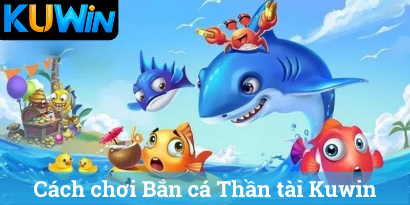 Cách chơi Bắn cá Thần tài Kuwin
