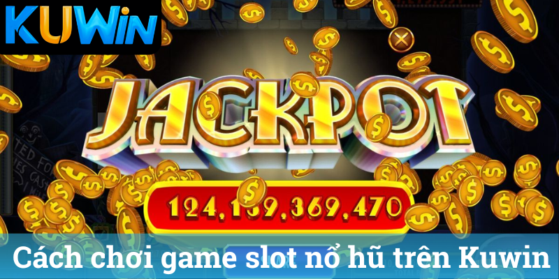 Cach choi game slot no hu tren Kuwin 2 Cách chơi game slot nổ hũ trên Kuwin